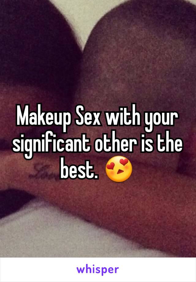 Makeup Sex with your significant other is the best. 😍