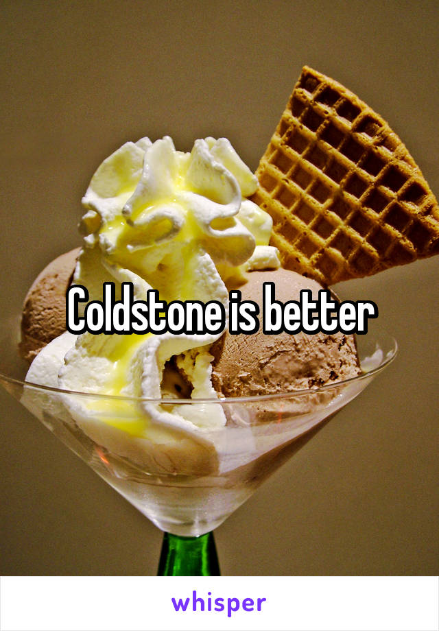 Coldstone is better