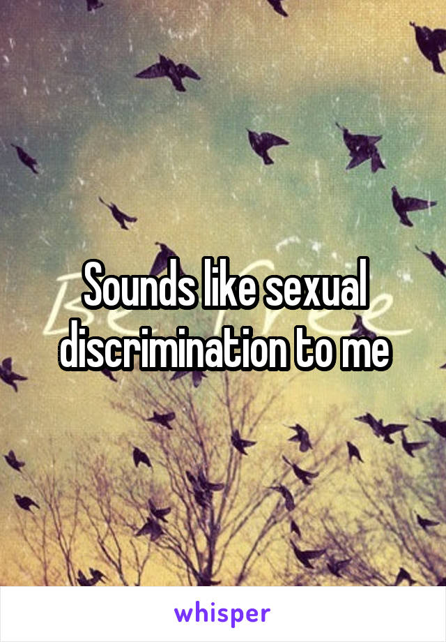 Sounds like sexual discrimination to me
