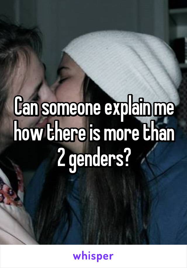 Can someone explain me how there is more than 2 genders?