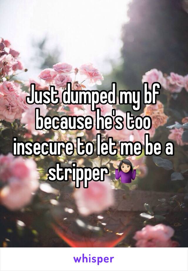 Just dumped my bf because he's too insecure to let me be a stripper 🤷🏻‍♀️ 