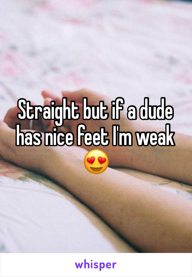 Straight but if a dude has nice feet I'm weak 😍