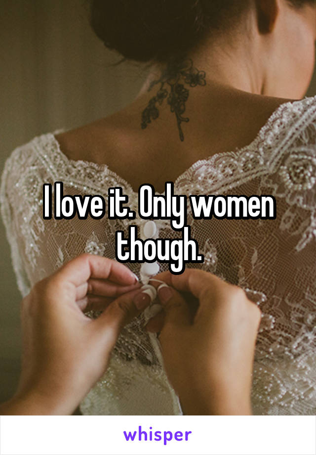 I love it. Only women though.