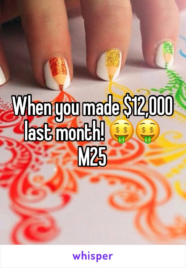 When you made $12,000 last month! 🤑🤑
M25