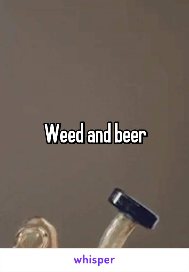 Weed and beer