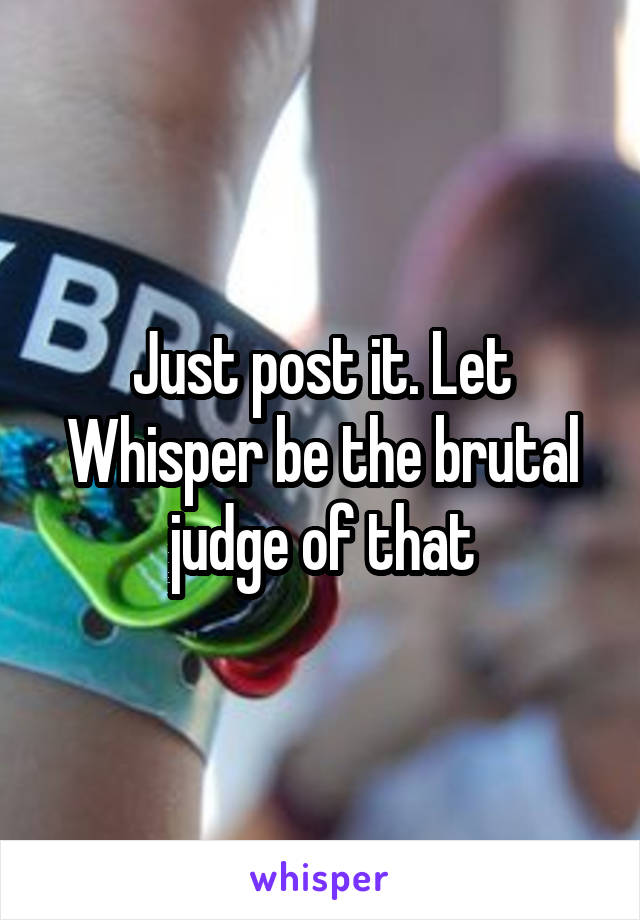 Just post it. Let Whisper be the brutal judge of that