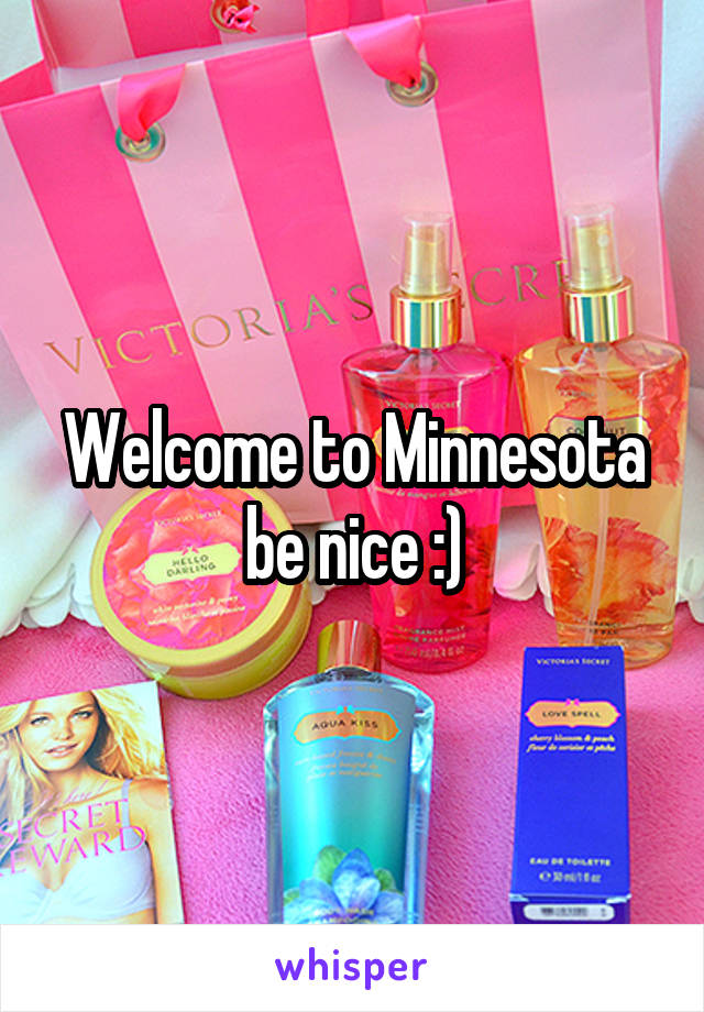 Welcome to Minnesota be nice :)