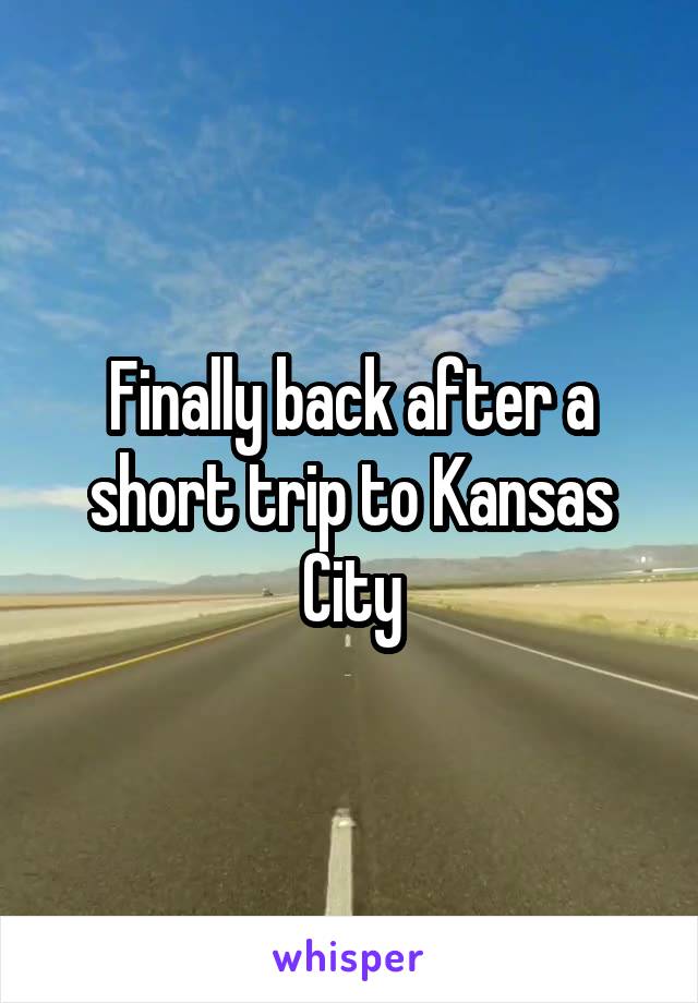 Finally back after a short trip to Kansas City