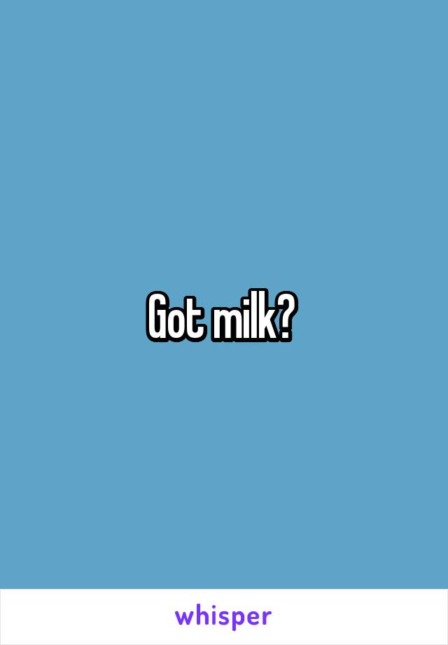 Got milk? 