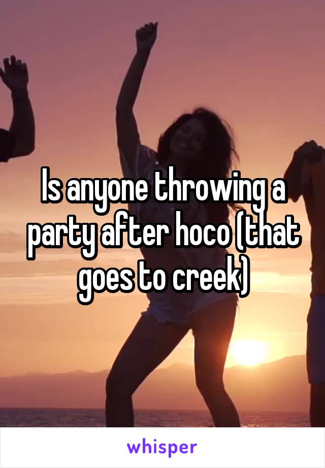 Is anyone throwing a party after hoco (that goes to creek)