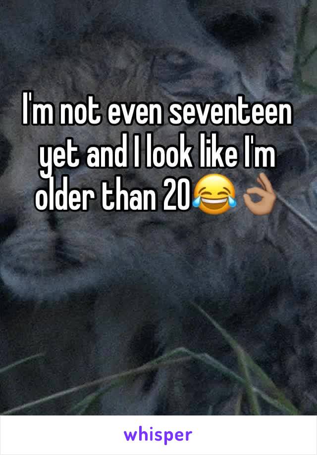 I'm not even seventeen yet and I look like I'm older than 20😂👌🏽