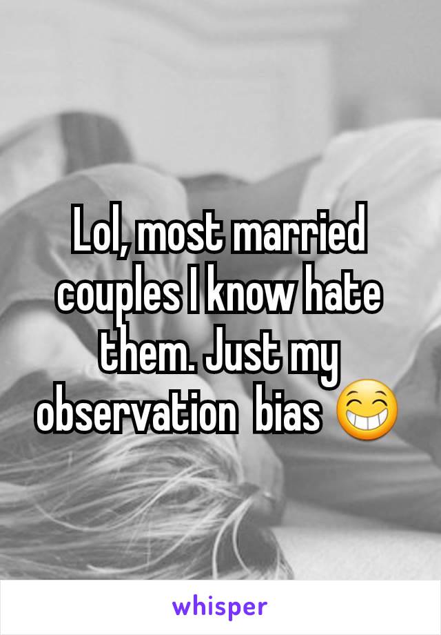 Lol, most married couples I know hate them. Just my observation  bias 😁