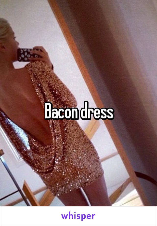 Bacon dress