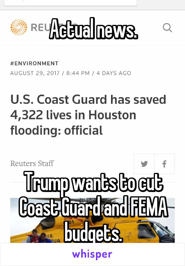 Actual news.





Trump wants to cut Coast Guard and FEMA budgets.