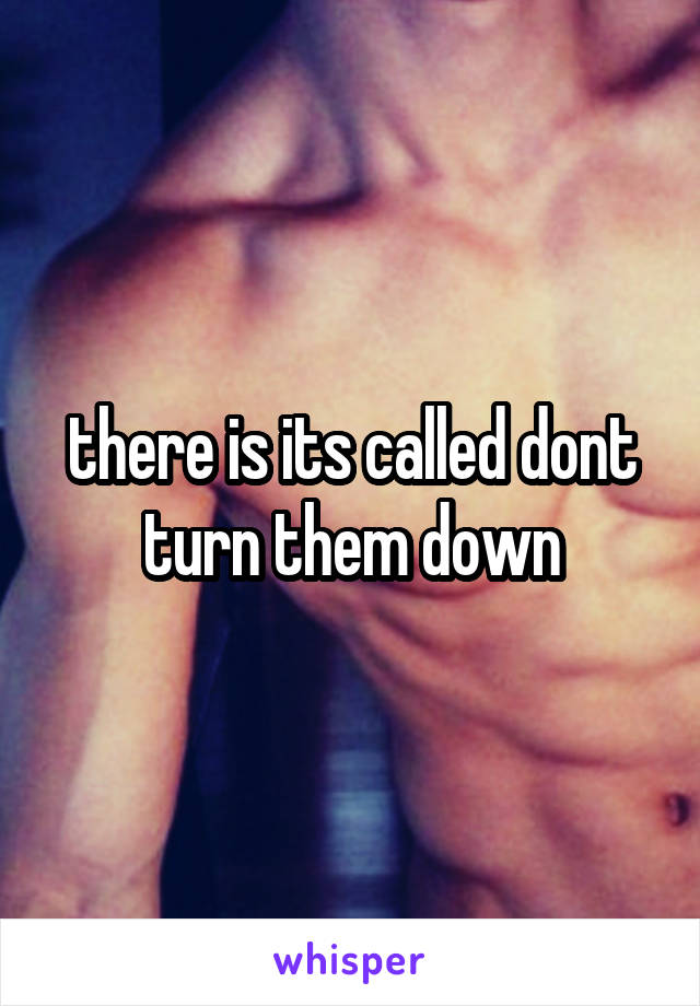 there is its called dont turn them down