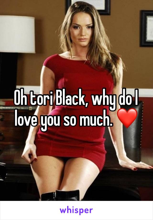 Oh tori Black, why do I love you so much. ❤️