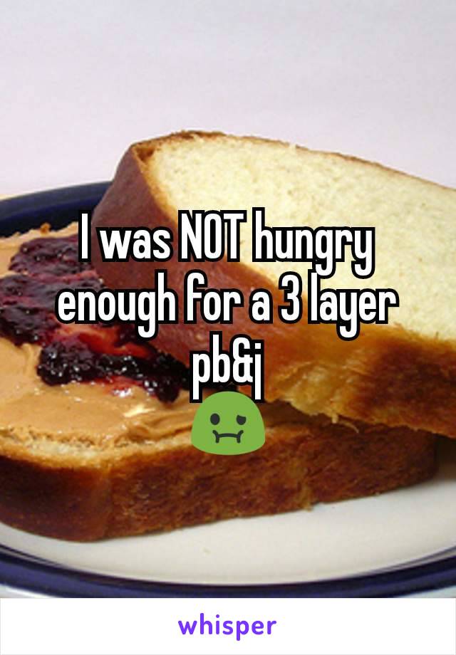 I was NOT hungry enough for a 3 layer pb&j
🤢