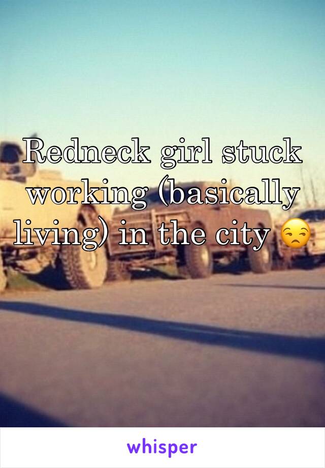 Redneck girl stuck working (basically living) in the city 😒