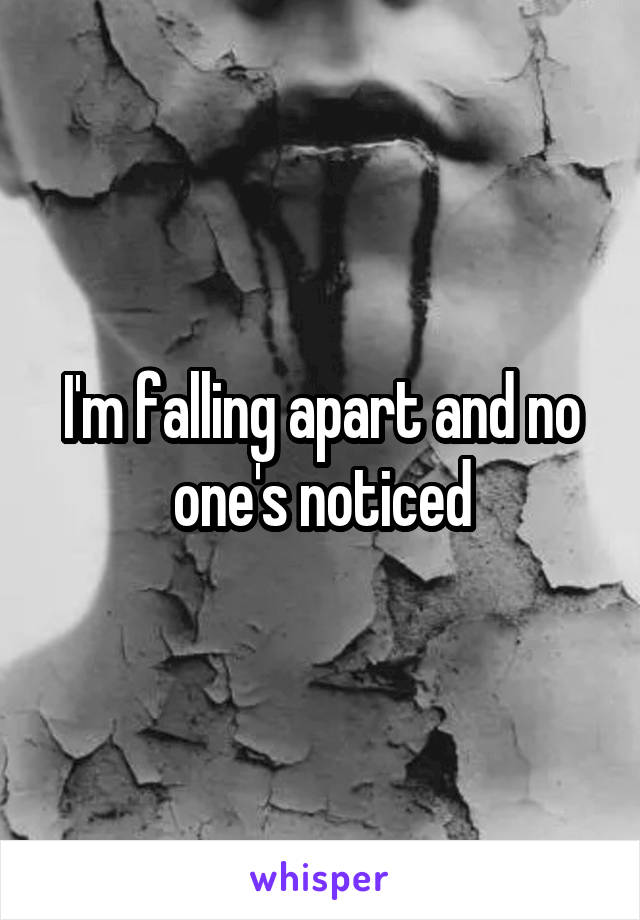 I'm falling apart and no one's noticed
