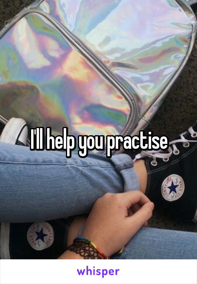 I'll help you practise