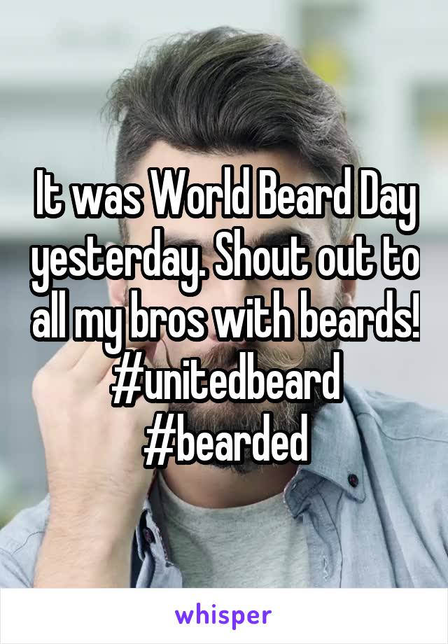 It was World Beard Day yesterday. Shout out to all my bros with beards! #unitedbeard #bearded