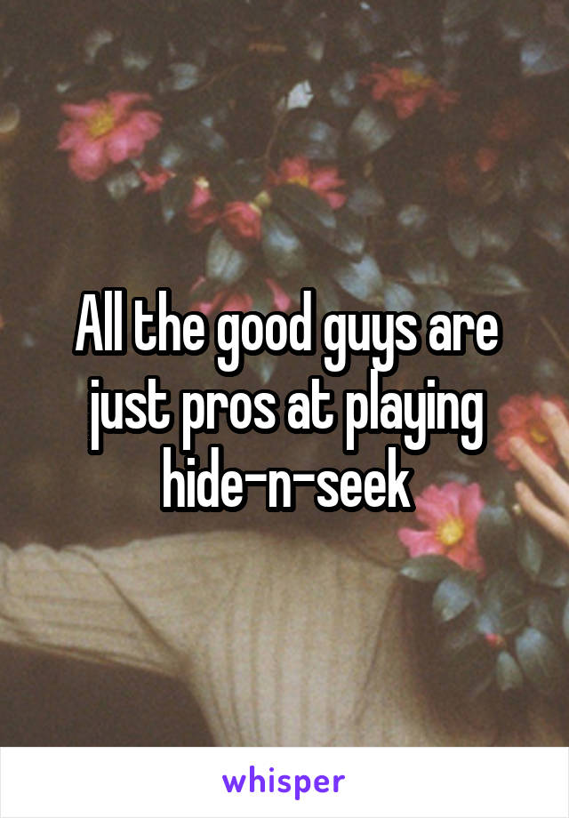 All the good guys are just pros at playing hide-n-seek