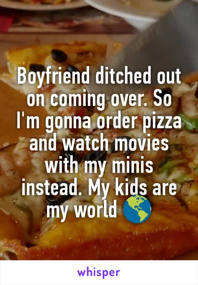 Boyfriend ditched out on coming over. So I'm gonna order pizza and watch movies with my minis instead. My kids are my world 🌎