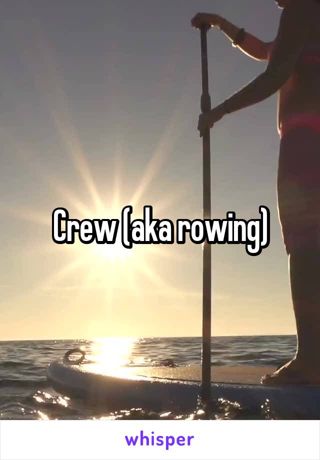 Crew (aka rowing)