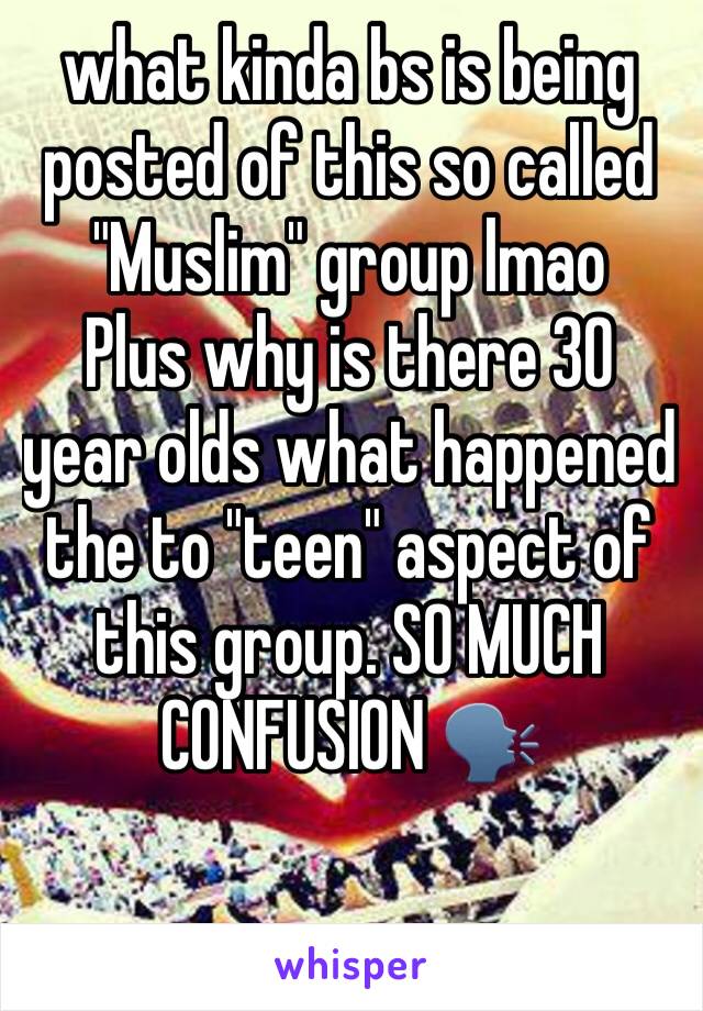 what kinda bs is being posted of this so called "Muslim" group lmao 
Plus why is there 30 year olds what happened the to "teen" aspect of this group. SO MUCH CONFUSION 🗣