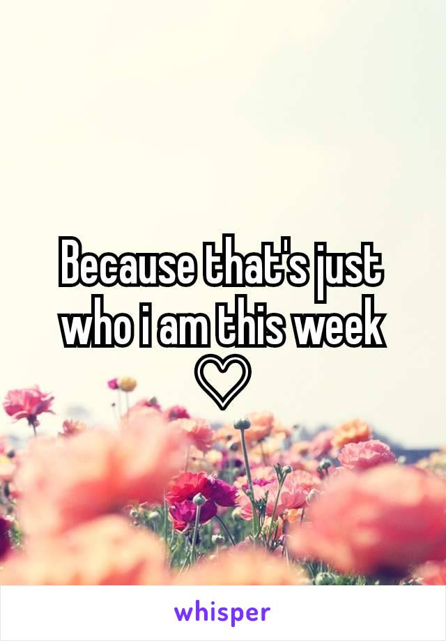 Because that's just who i am this week ♡