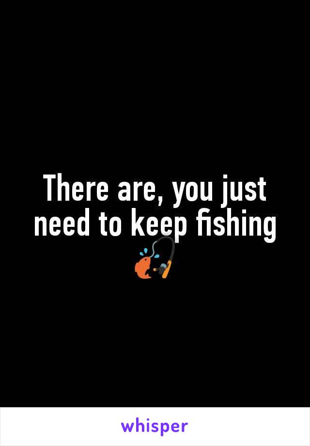 There are, you just need to keep fishing 🎣