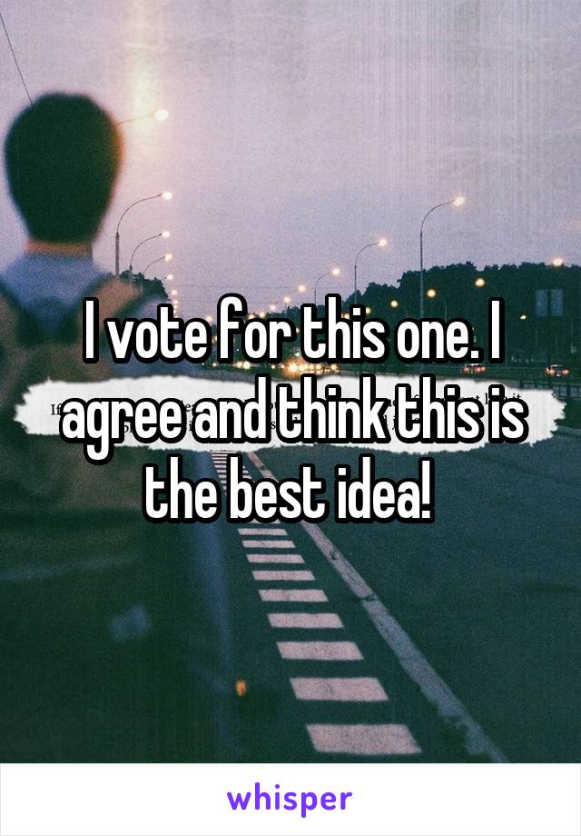 I vote for this one. I agree and think this is the best idea! 