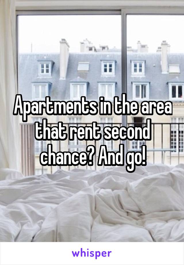 Apartments in the area that rent second chance? And go!