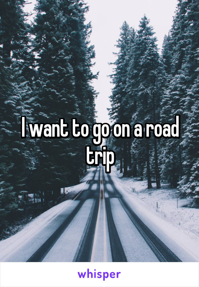 I want to go on a road trip