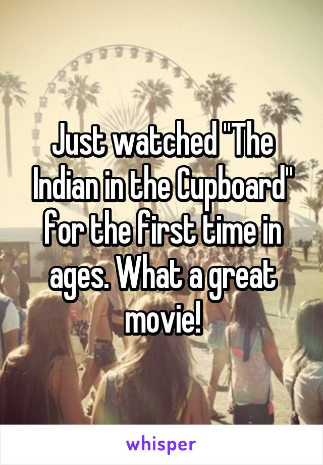 Just watched "The Indian in the Cupboard" for the first time in ages. What a great movie!