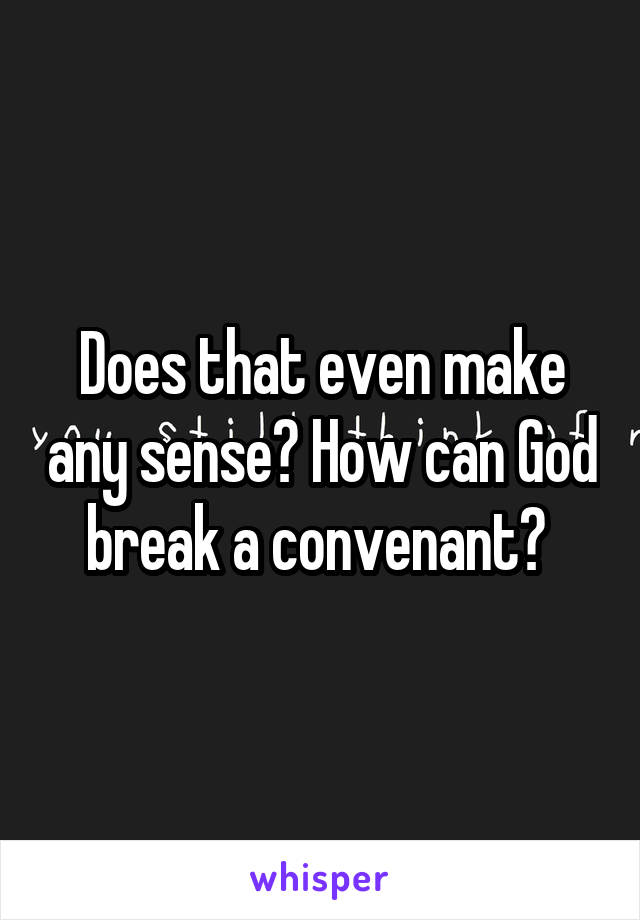 Does that even make any sense? How can God break a convenant? 