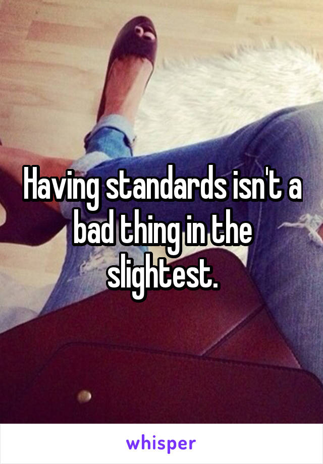 Having standards isn't a bad thing in the slightest.