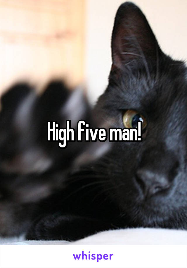 High five man!