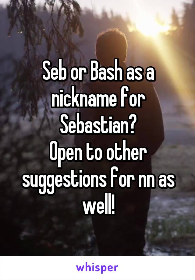 Seb or Bash as a nickname for Sebastian?
Open to other suggestions for nn as well!