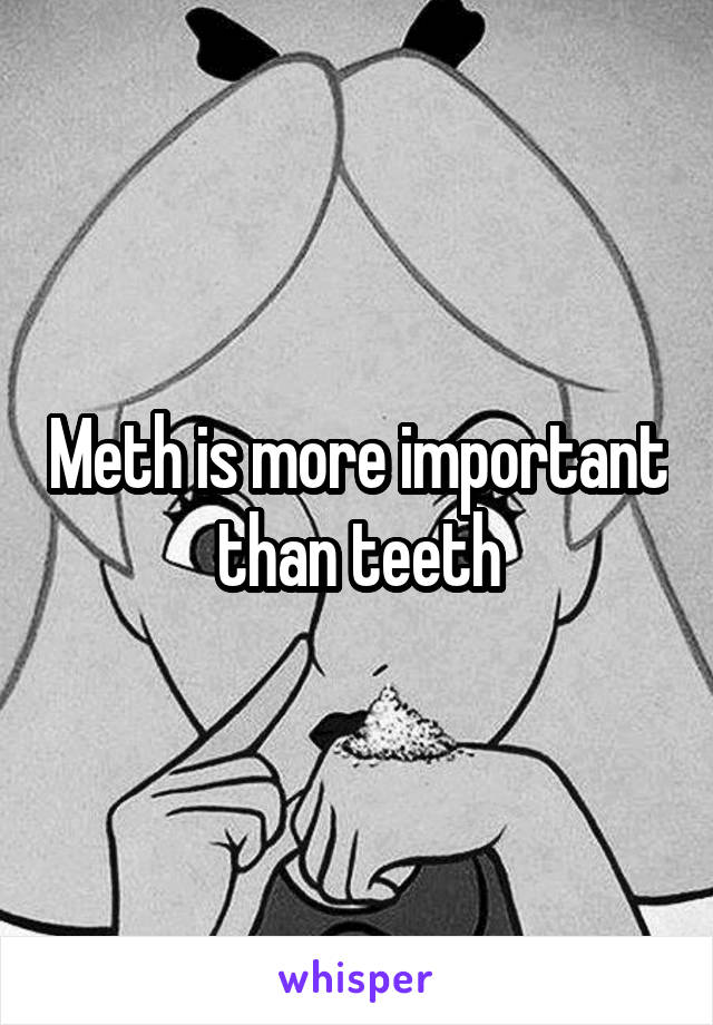 Meth is more important than teeth