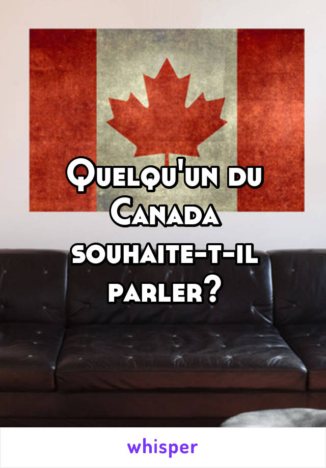 Quelqu'un du Canada souhaite-t-il parler?