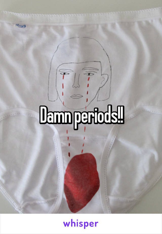 Damn periods!!