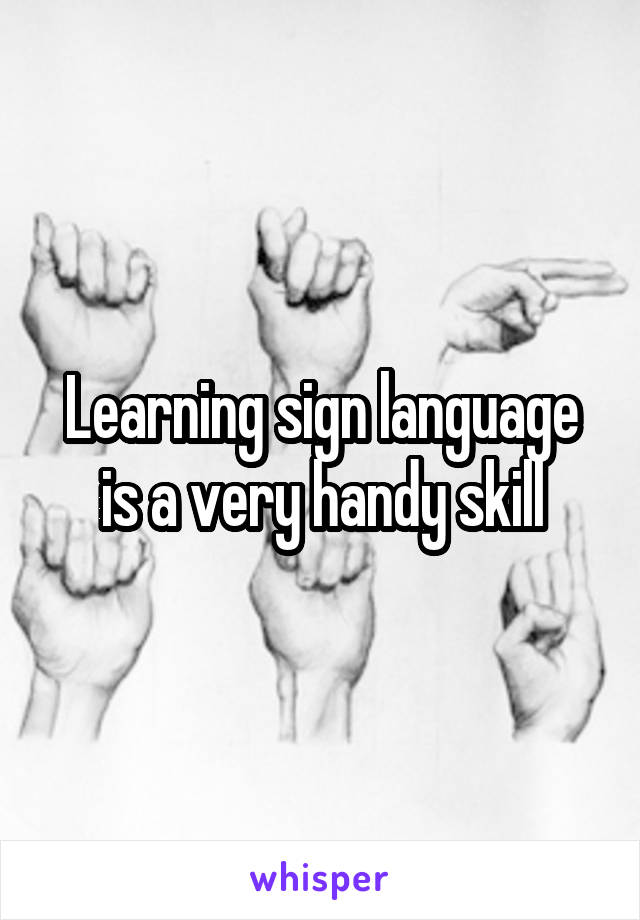 Learning sign language is a very handy skill