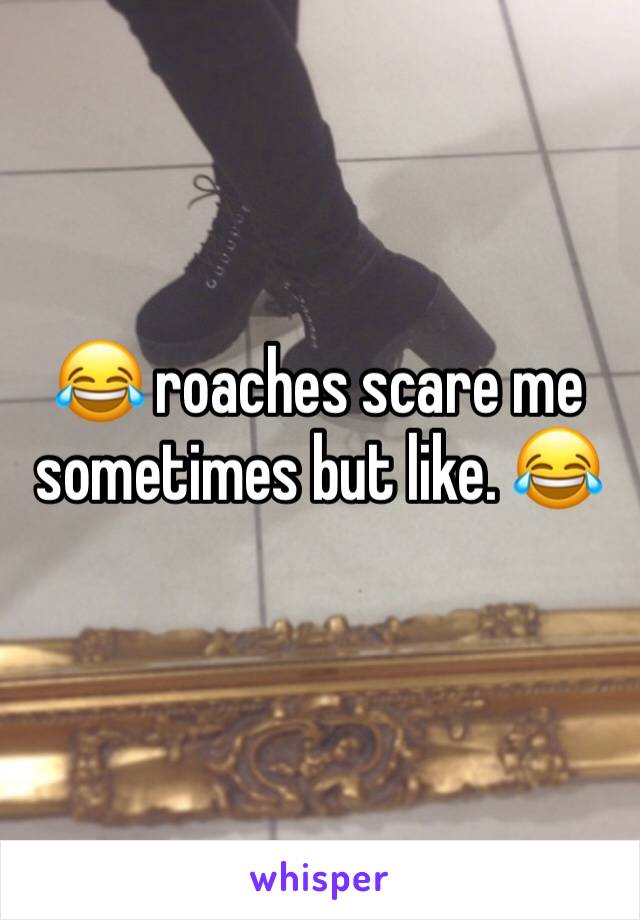 😂 roaches scare me sometimes but like. 😂