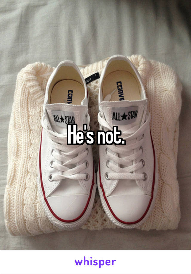 He's not.