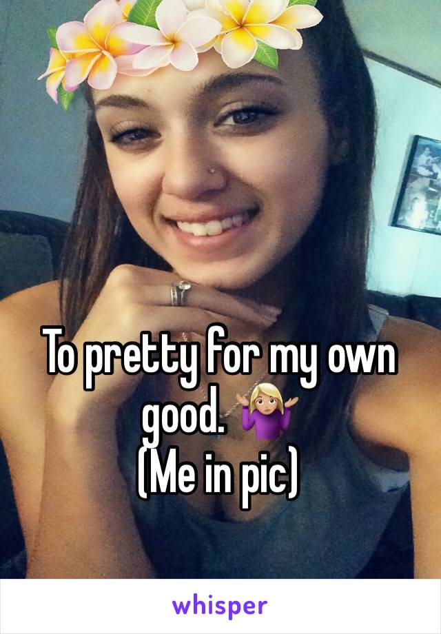 To pretty for my own good. 🤷🏼‍♀️ 
(Me in pic) 