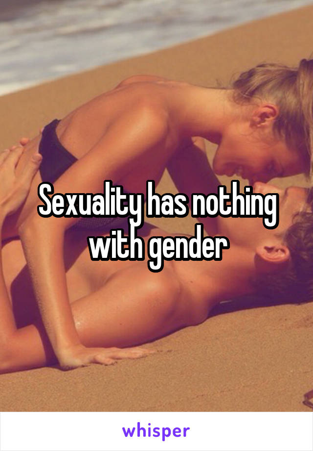 Sexuality has nothing with gender