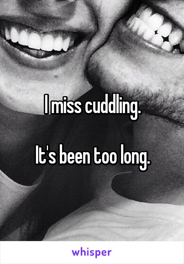 I miss cuddling.

It's been too long.