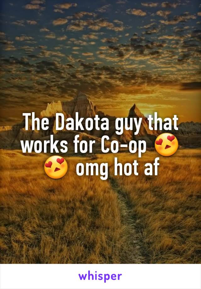 The Dakota guy that works for Co-op 😍😍 omg hot af