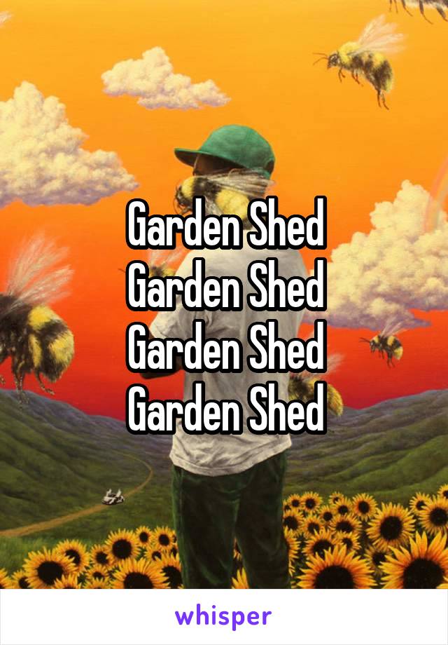 Garden Shed
Garden Shed
Garden Shed
Garden Shed